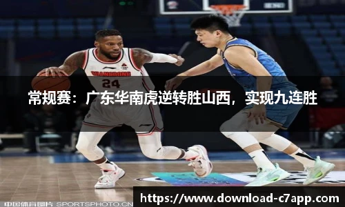 常规赛：广东华南虎逆转胜山西，实现九连胜
