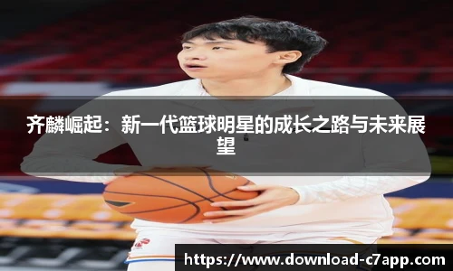 齐麟崛起：新一代篮球明星的成长之路与未来展望