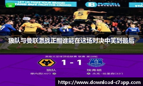 狼队与曼联激战正酣谁能在这场对决中笑到最后