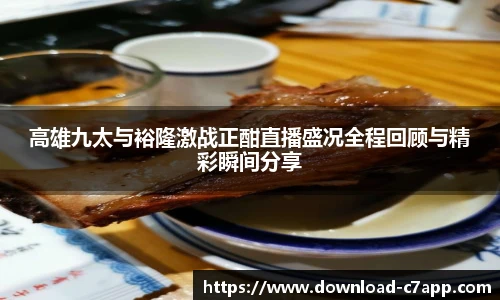 高雄九太与裕隆激战正酣直播盛况全程回顾与精彩瞬间分享